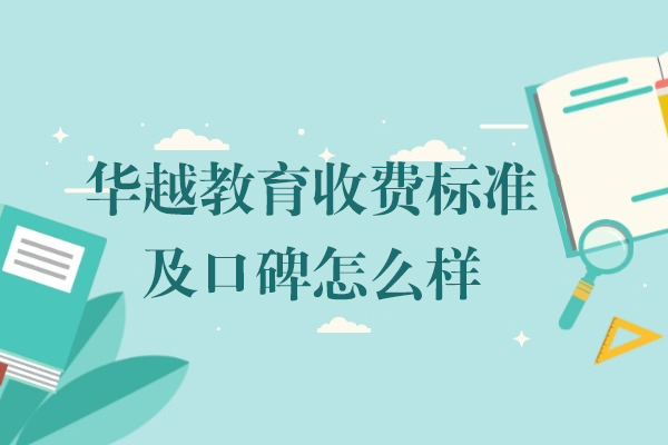 上海華越教育收費标準及(ji)口碑怎麽樣