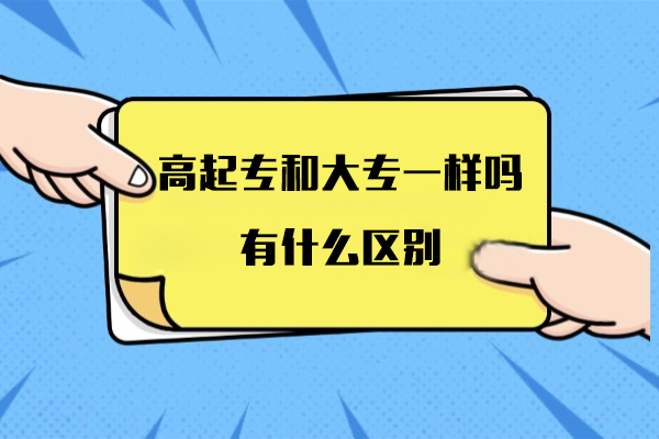 高(gao)起專(zhuan)咊(he)大(da)專(zhuan)一(yi)樣嗎-有(yǒu)什麽區(qu)别