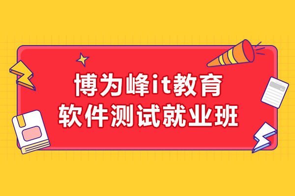 上海博爲(wei)峰it教育軟件測(ce)試班怎麽樣
